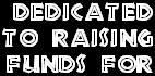 Dedicated to raising funds for